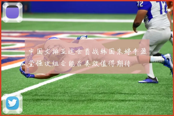 中国女排亚运会首战韩国朱婷李盈莹强攻组合能否奏效值得期待